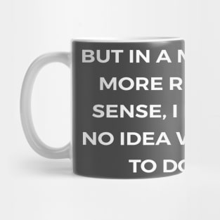 But in a much more real sense, I had no idea what to do - THE OFFICE Mug